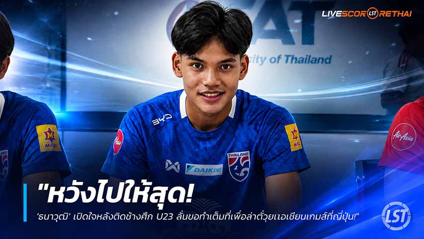 ข่าวฟุตบอลไทย วันพฤหัสบดี ที่ 28 พฤษภาคม 2568 : "หวังไปให้สุด! ‘ธนาวุฒิ’ เปิดใจหลังติดช้างศึก U23 ลั่นขอทำเต็มที่เพื่อล่าตั๋วุยเอเชียนเกมส์ที่ญี่ปุ่น"!