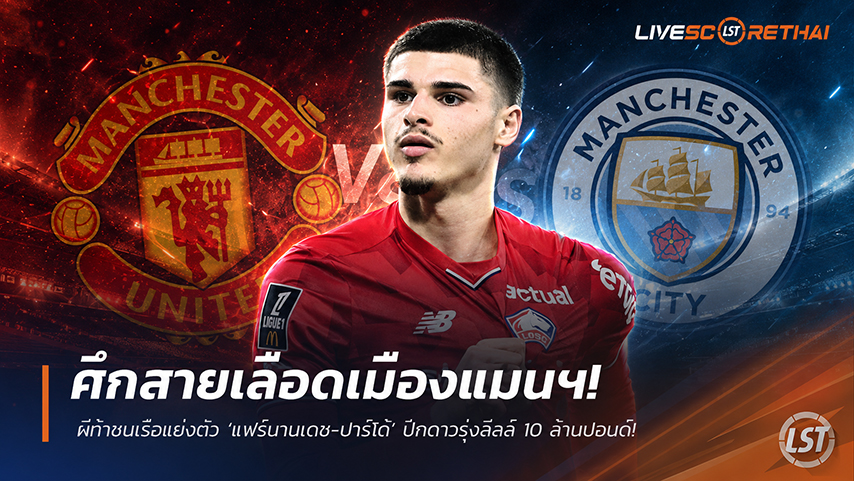 ข่าวฟุตบอล วันจันทร์ ที่ 1 มิถุนายน 2568 : ศึกสายเลือดเมืองแมนฯ! ผีท้าชนเรือแย่งตัว ‘แฟร์นานเดซ-ปาร์โด้’ ปีกดาวรุ่งลีลล์ 10 ล้านปอนด์!